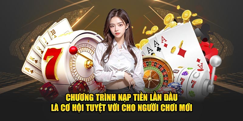 Chương trình nạp tiền lần đầu là cơ hội tuyệt vời cho người chơi mới