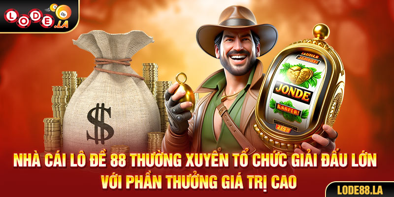 Nhà cái Lô Đề 88 thường xuyên tổ chức chức giải đấu lớn với phần thưởng giá trị cao