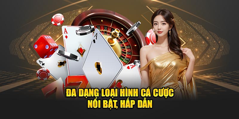 Đa dạng loại hình cá cược nổi bật, hấp dẫn