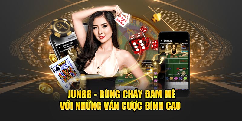 Jun88 - Bùng Cháy Đam Mê Với Những Ván Cược Đỉnh Cao