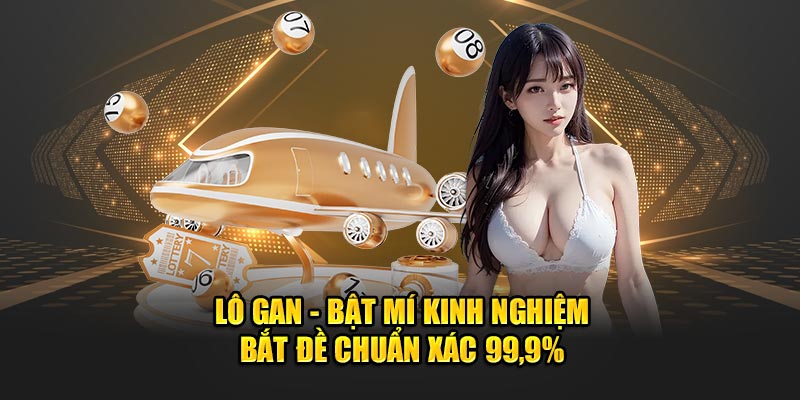 Lô Gan - Bật Mí Kinh Nghiệm Bắt Đề Chuẩn Xác Đến 99,9%