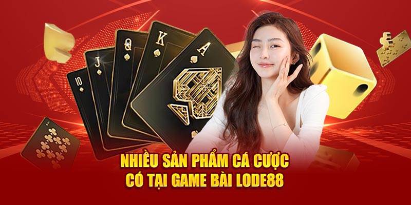 Nhiều sản phẩm cá cược có tại game bài Lode88