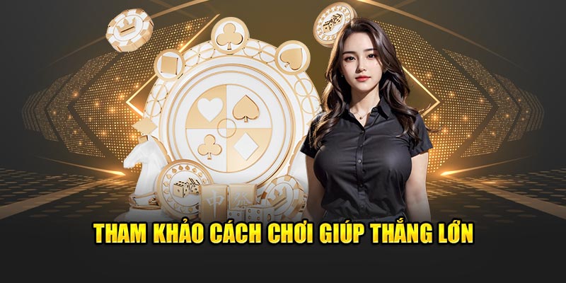 Tham khảo cách chơi giúp thắng lớn