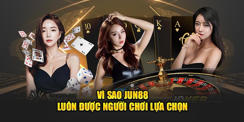 Vì sao Jun88 luôn được người chơi lựa chọn