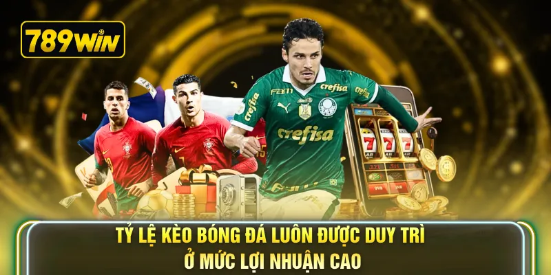 Tỷ lệ kèo bóng đá luôn được duy trì ở mức lợi nhuận cao